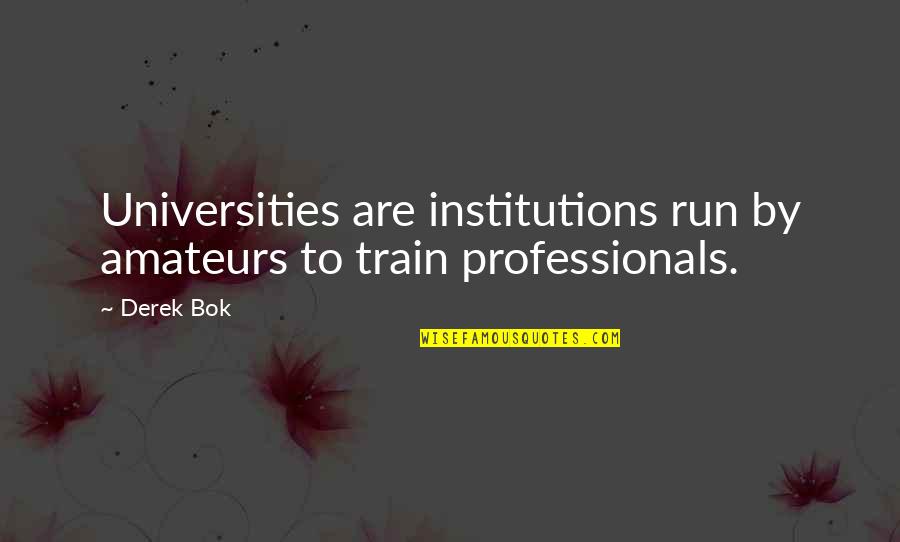Funny Lessons Learned Quotes By Derek Bok: Universities are institutions run by amateurs to train