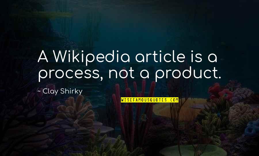 Funny Letting Go Quotes By Clay Shirky: A Wikipedia article is a process, not a