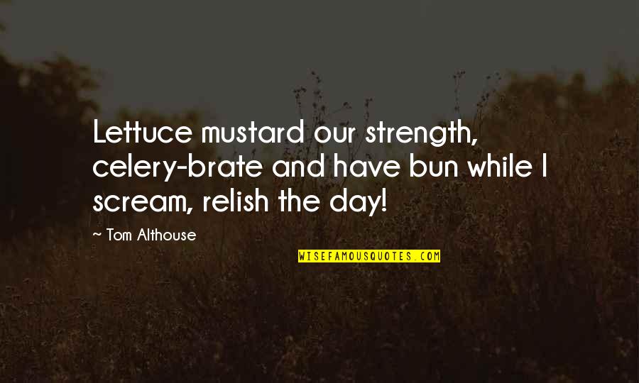 Funny Lettuce Quotes By Tom Althouse: Lettuce mustard our strength, celery-brate and have bun