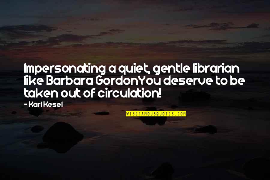 Funny Librarian Quotes By Karl Kesel: Impersonating a quiet, gentle librarian like Barbara GordonYou