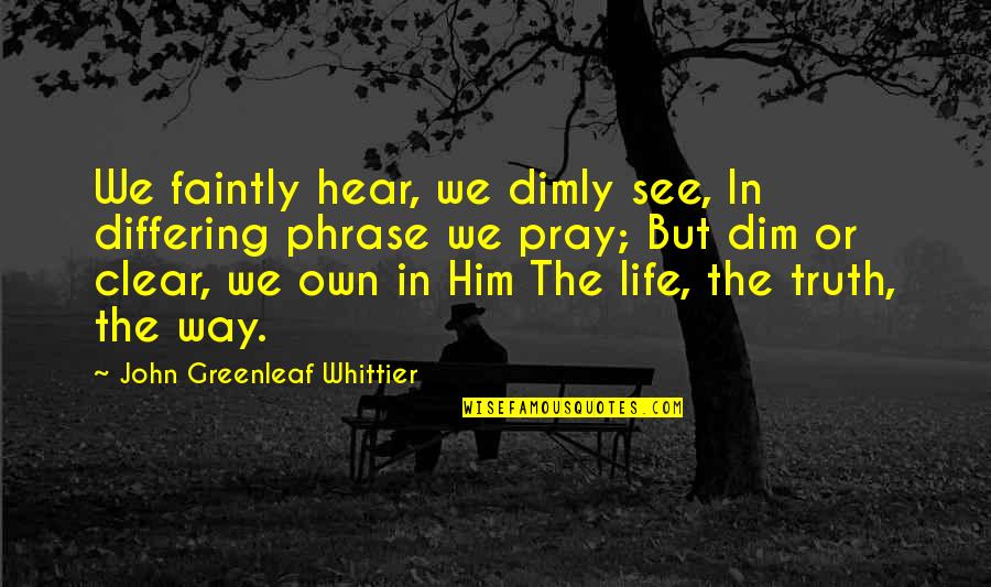 Funny License To Wed Quotes By John Greenleaf Whittier: We faintly hear, we dimly see, In differing