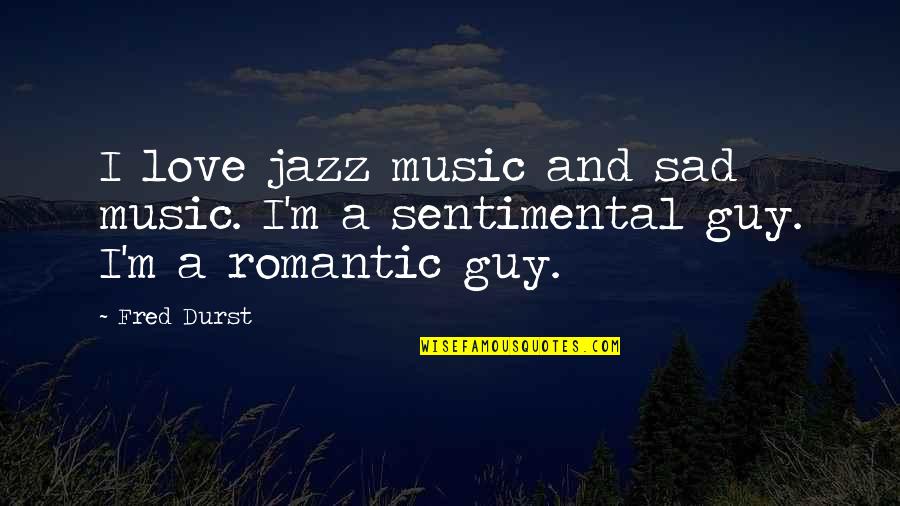 Funny Licorice Quotes By Fred Durst: I love jazz music and sad music. I'm