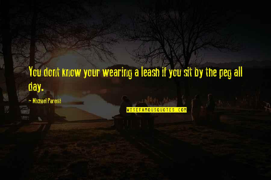 Funny Lieutenant Dan Quotes By Michael Parenti: You dont know your wearing a leash if