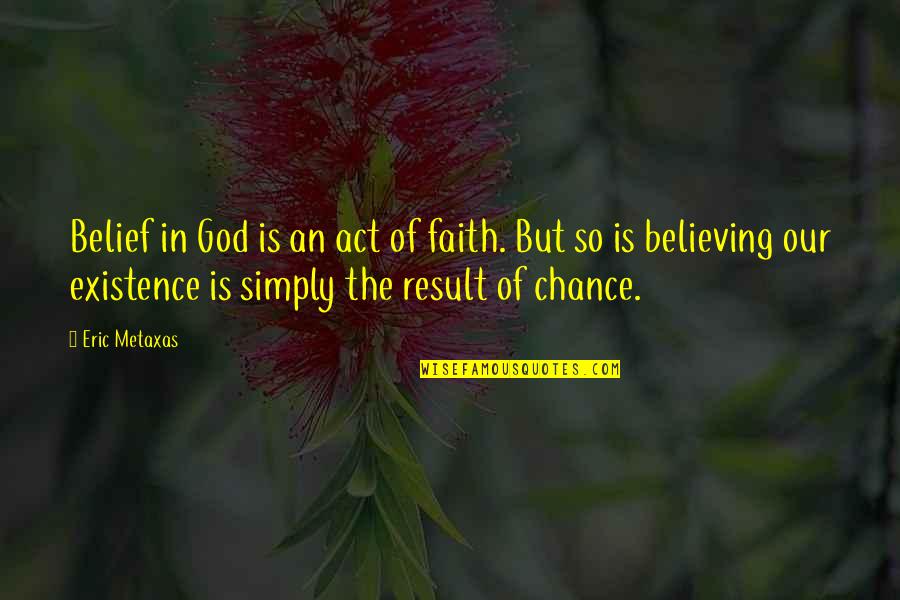 Funny Lieutenant Quotes By Eric Metaxas: Belief in God is an act of faith.