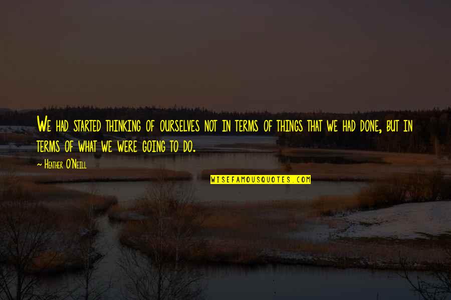 Funny Life After Death Quotes By Heather O'Neill: We had started thinking of ourselves not in Funny Life After Death Quotes By Heather O'Neill: We had started thinking of ourselves not in