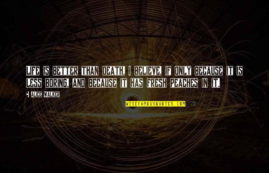 Funny Life And Death Quotes By Alice Walker: Life is better than death, I believe, if Funny Life And Death Quotes By Alice Walker: Life is better than death, I believe, if
