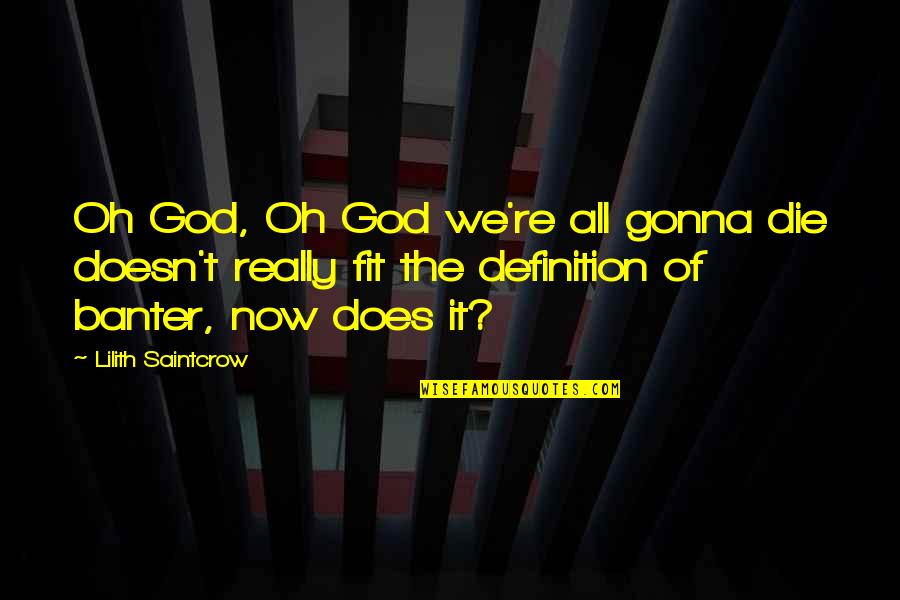 Funny Life And Death Quotes By Lilith Saintcrow: Oh God, Oh God we're all gonna die Funny Life And Death Quotes By Lilith Saintcrow: Oh God, Oh God we're all gonna die