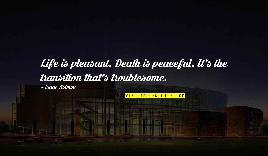 Funny Life Death Quotes By Isaac Asimov: Life is pleasant. Death is peaceful. It's the