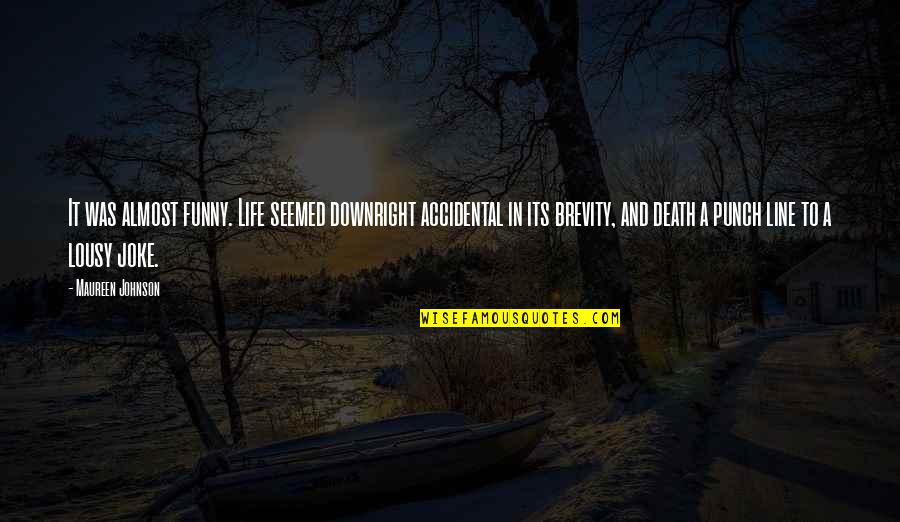 Funny Life Death Quotes By Maureen Johnson: It was almost funny. Life seemed downright accidental