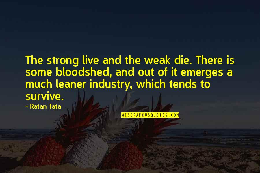 Funny Life Death Quotes By Ratan Tata: The strong live and the weak die. There