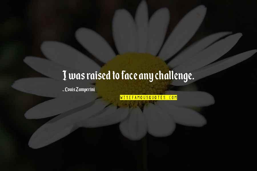 Funny Life Goals Quotes By Louis Zamperini: I was raised to face any challenge.