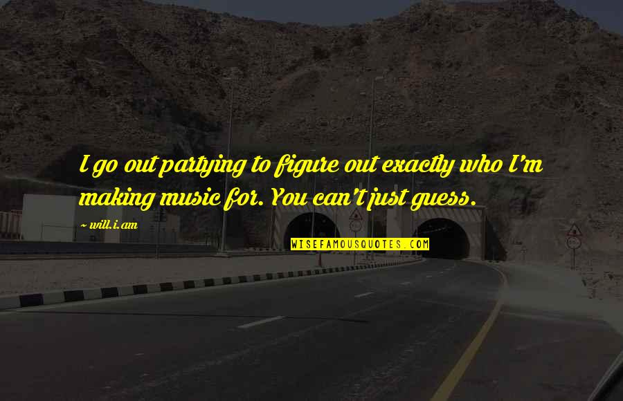 Funny Life Jokes Quotes By Will.i.am: I go out partying to figure out exactly
