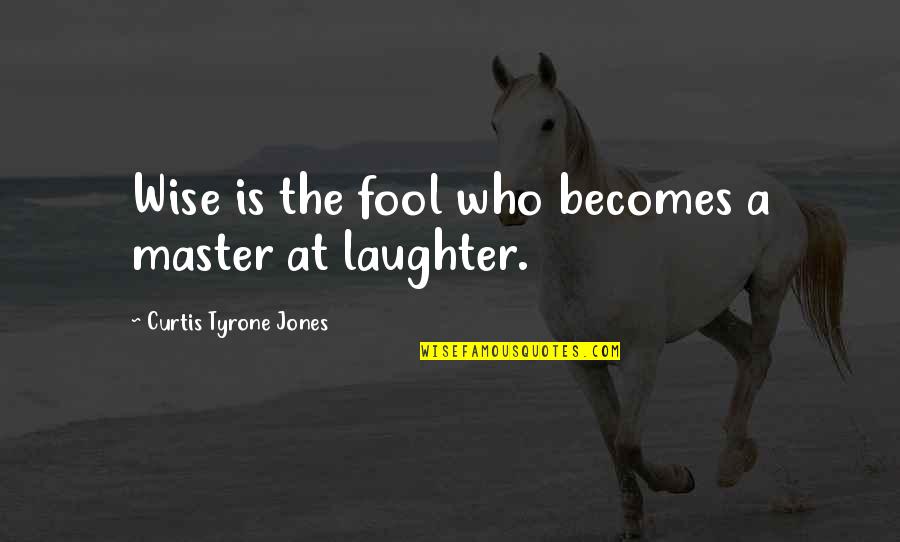 Funny Life Lessons Quotes By Curtis Tyrone Jones: Wise is the fool who becomes a master