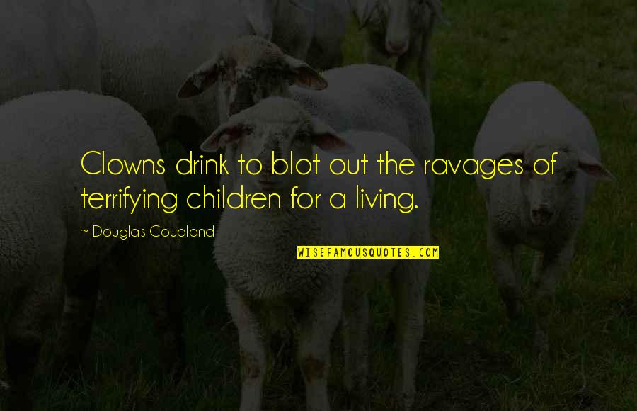 Funny Life Lessons Quotes By Douglas Coupland: Clowns drink to blot out the ravages of