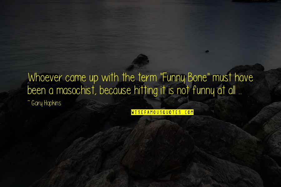 Funny Life Observation Quotes By Gary Hopkins: Whoever came up with the term "Funny Bone" Funny Life Observation Quotes By Gary Hopkins: Whoever came up with the term "Funny Bone"