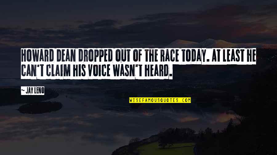 Funny Life Observation Quotes By Jay Leno: Howard Dean dropped out of the race today. Funny Life Observation Quotes By Jay Leno: Howard Dean dropped out of the race today.