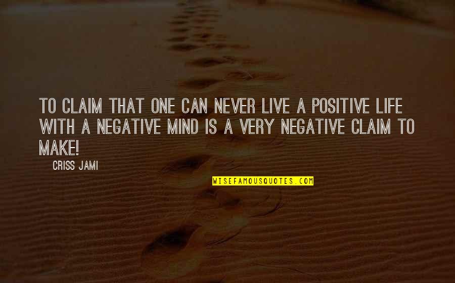 Funny Life Positive Quotes By Criss Jami: To claim that one can never live a