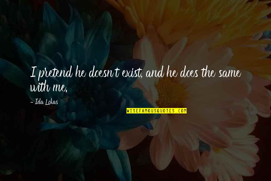 Funny Life Relationship Quotes By Ida Lokas: I pretend he doesn't exist, and he does