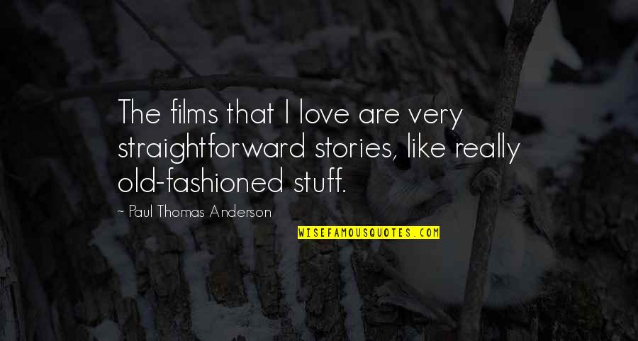 Funny Life Status Quotes By Paul Thomas Anderson: The films that I love are very straightforward