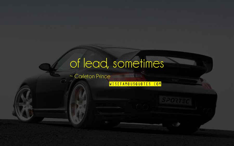 Funny Life Works Out Quotes By Carleton Prince: of lead, sometimes