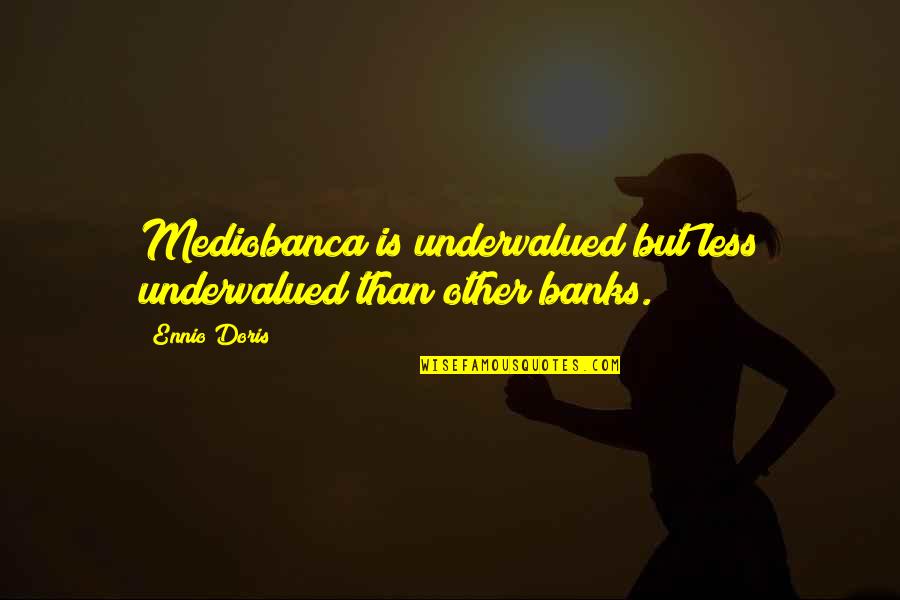 Funny Life Works Out Quotes By Ennio Doris: Mediobanca is undervalued but less undervalued than other