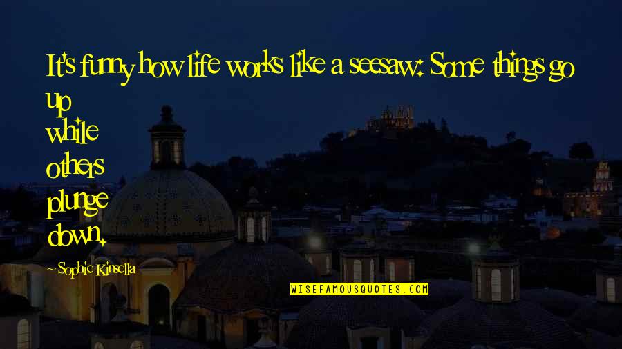 Funny Life Works Out Quotes By Sophie Kinsella: It's funny how life works like a seesaw: