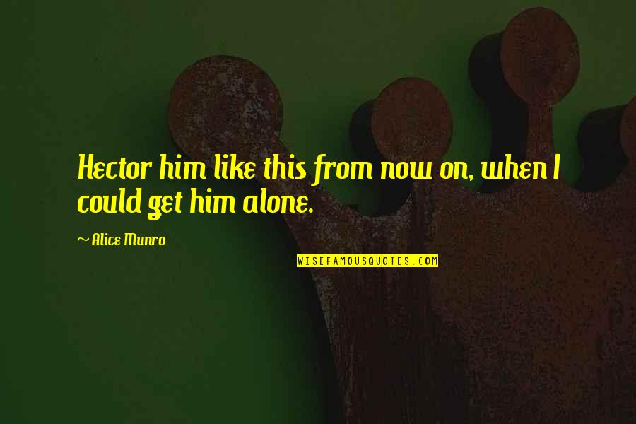 Funny Lift Quotes By Alice Munro: Hector him like this from now on, when