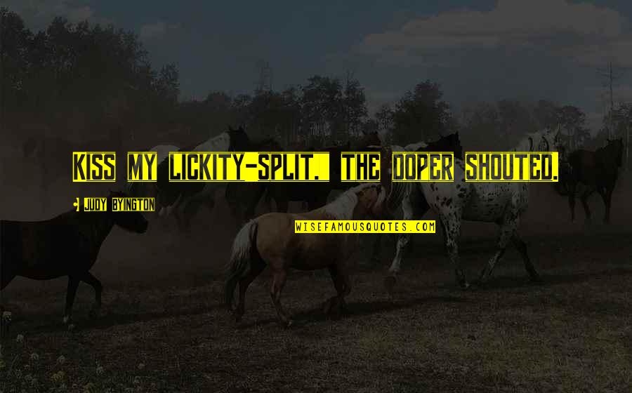 Funny Lift Quotes By Judy Byington: Kiss my lickity-split," the doper shouted.