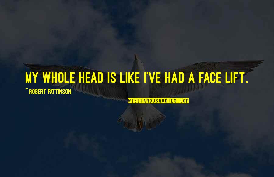 Funny Lift Quotes By Robert Pattinson: My whole head is like I've had a