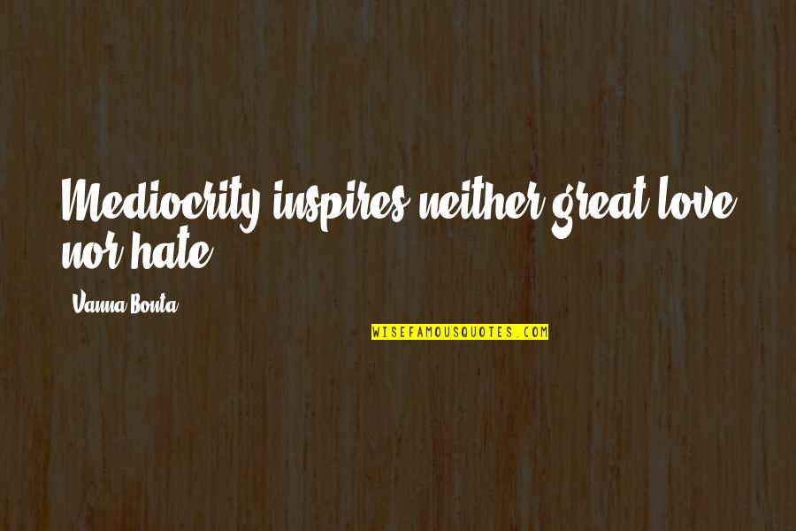 Funny Lift Quotes By Vanna Bonta: Mediocrity inspires neither great love nor hate.