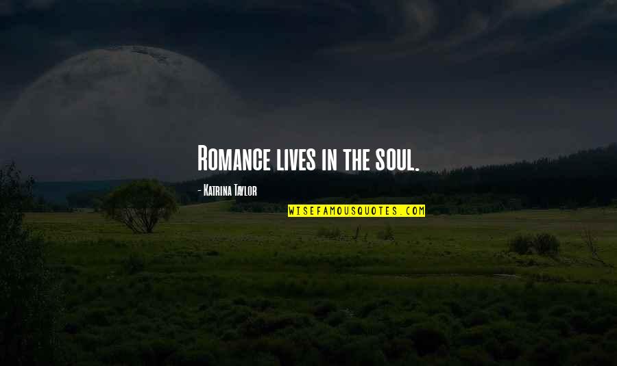 Funny Light Hearted Quotes By Katrina Taylor: Romance lives in the soul.