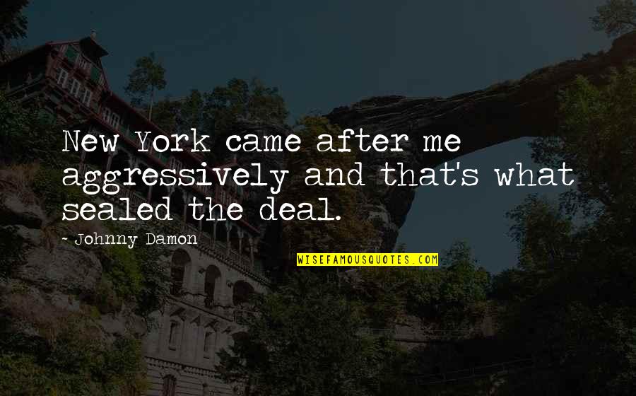 Funny Light Skinned Quotes By Johnny Damon: New York came after me aggressively and that's