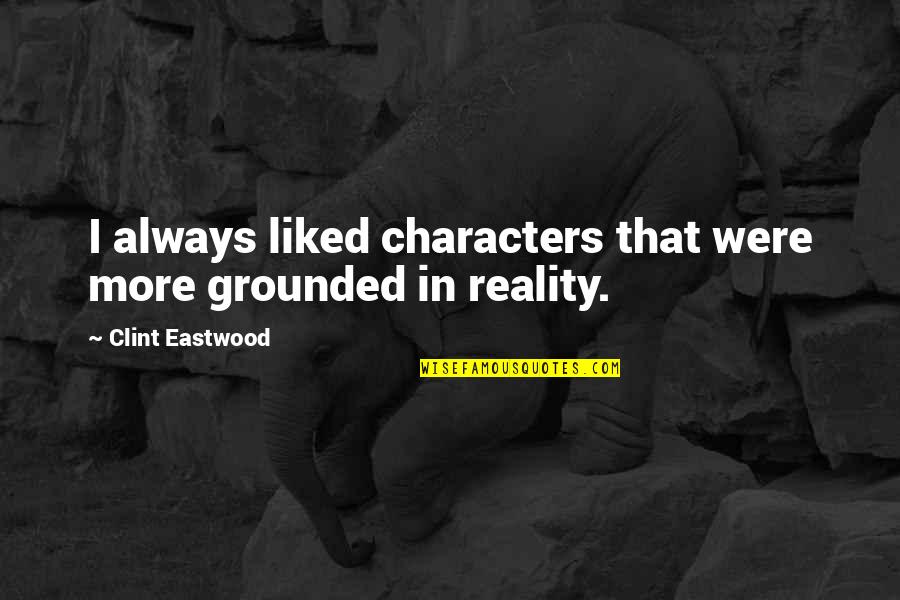 Funny Limbo Quotes By Clint Eastwood: I always liked characters that were more grounded