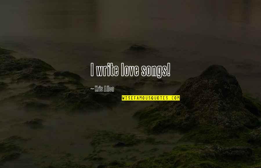 Funny Line Cook Quotes By Kris Allen: I write love songs!