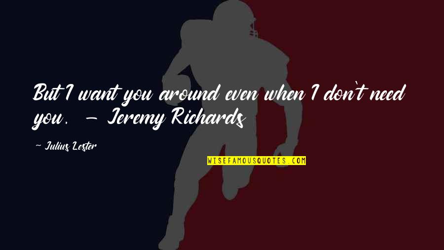 Funny Lip Reading Quotes By Julius Lester: But I want you around even when I