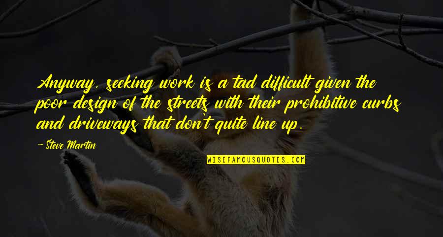 Funny Lip Reading Quotes By Steve Martin: Anyway, seeking work is a tad difficult given
