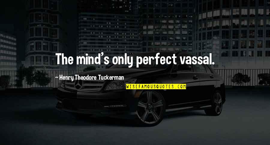 Funny Lips Quotes By Henry Theodore Tuckerman: The mind's only perfect vassal.