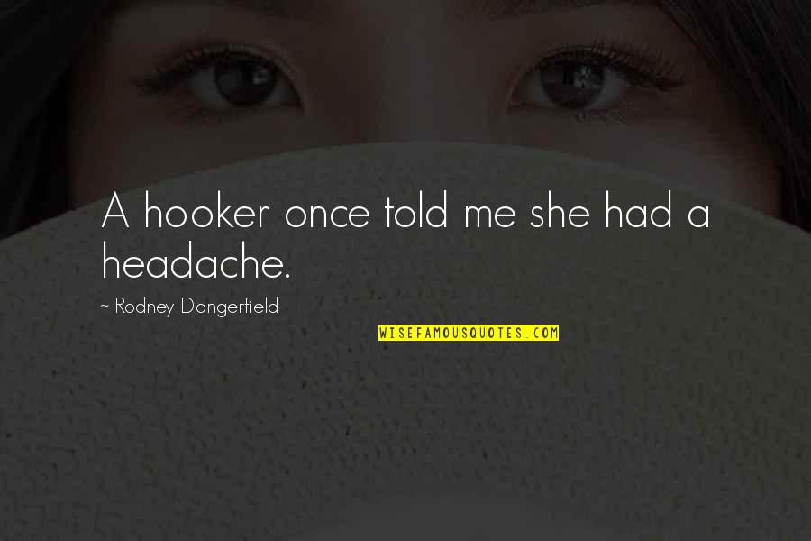 Funny Lips Quotes By Rodney Dangerfield: A hooker once told me she had a