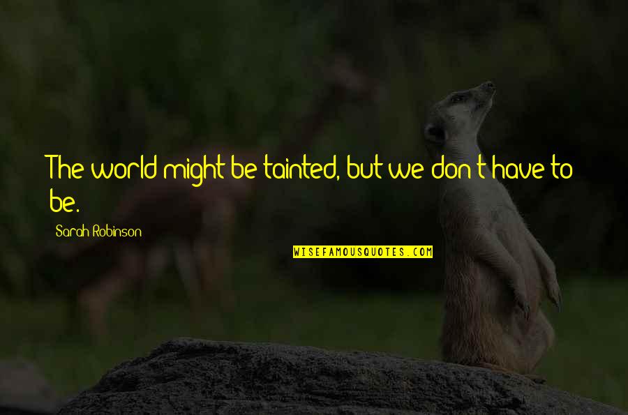 Funny Lips Quotes By Sarah Robinson: The world might be tainted, but we don't Funny Lips Quotes By Sarah Robinson: The world might be tainted, but we don't