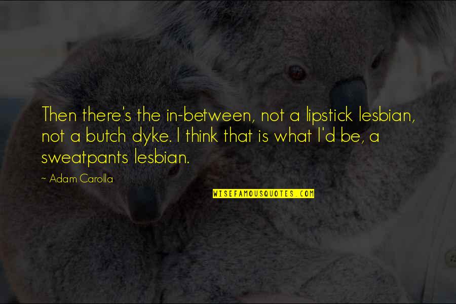 Funny Lipstick Quotes By Adam Carolla: Then there's the in-between, not a lipstick lesbian, Funny Lipstick Quotes By Adam Carolla: Then there's the in-between, not a lipstick lesbian,
