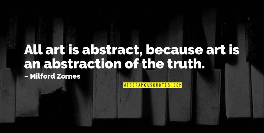 Funny Little Giants Quotes By Milford Zornes: All art is abstract, because art is an Funny Little Giants Quotes By Milford Zornes: All art is abstract, because art is an