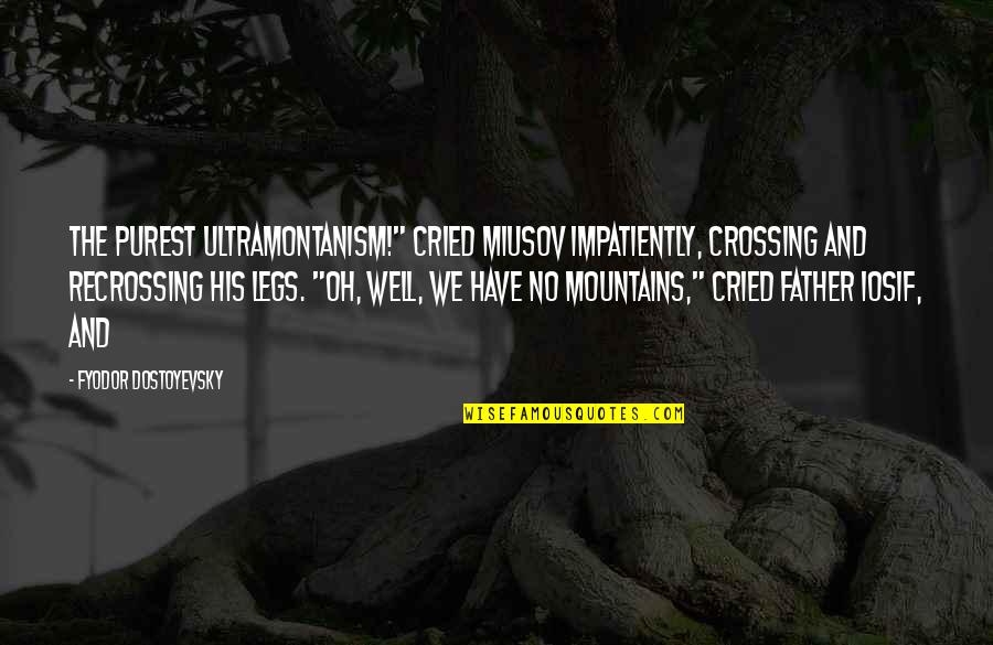 Funny Little Life Quotes By Fyodor Dostoyevsky: The purest Ultramontanism!" cried Miusov impatiently, crossing and
