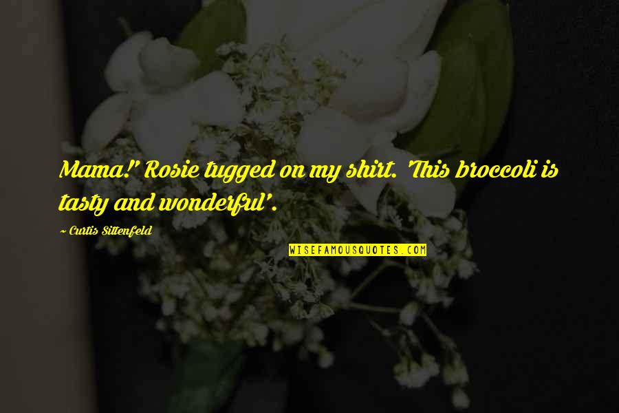 Funny Little Quotes By Curtis Sittenfeld: Mama!' Rosie tugged on my shirt. 'This broccoli