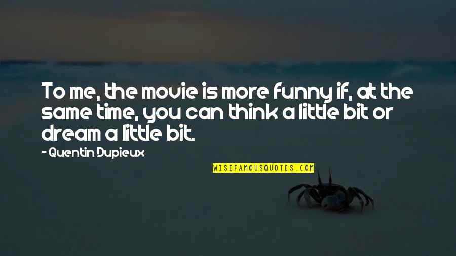 Funny Little Quotes By Quentin Dupieux: To me, the movie is more funny if,