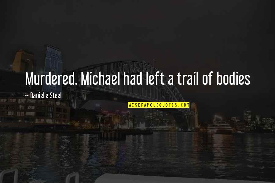 Funny Little Things In Life Quotes By Danielle Steel: Murdered. Michael had left a trail of bodies