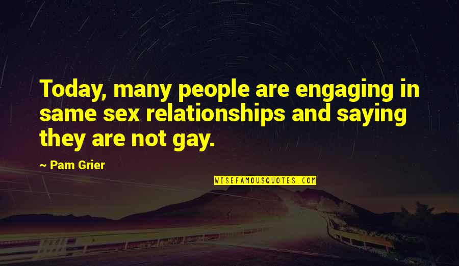 Funny Little Things In Life Quotes By Pam Grier: Today, many people are engaging in same sex