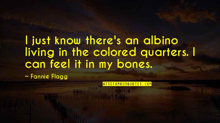 Funny Living Quotes By Fannie Flagg: I just know there's an albino living in