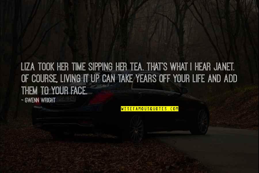 Funny Living Quotes By Gwenn Wright: Liza took her time sipping her tea. That's