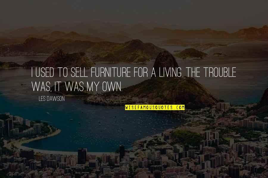 Funny Living Quotes By Les Dawson: I used to sell furniture for a living.