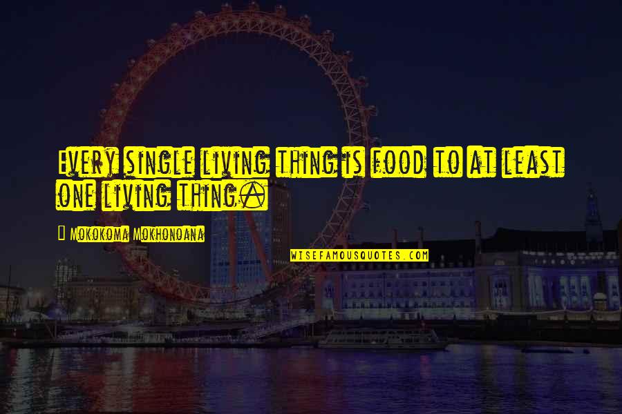 Funny Living Quotes By Mokokoma Mokhonoana: Every single living thing is food to at